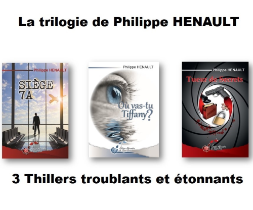 Philippe HENAULT  " TRILOGIE : Siège 7A  +  Où vas-tu Tiffany  +  Tueur de secrets "